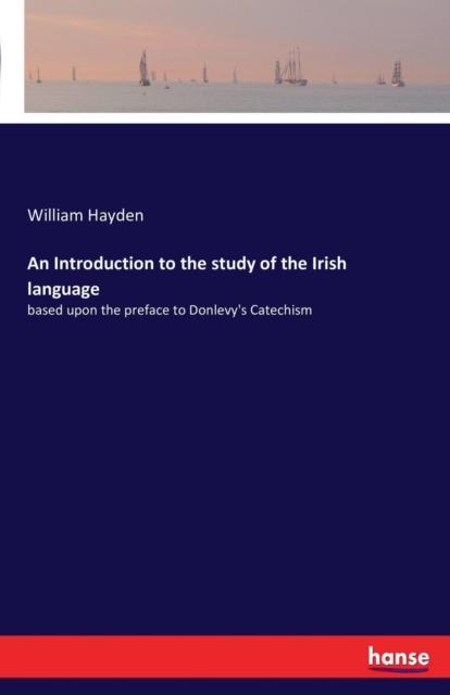 The An Introduction To the Study of the Irish Language : Based Upon the Preface To Donlevy's Catechism Book