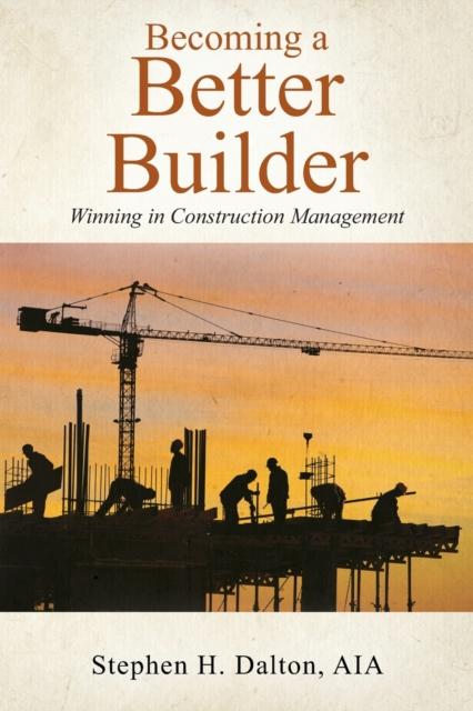 The Becoming a Better Builder : Winning In Construction Management Book