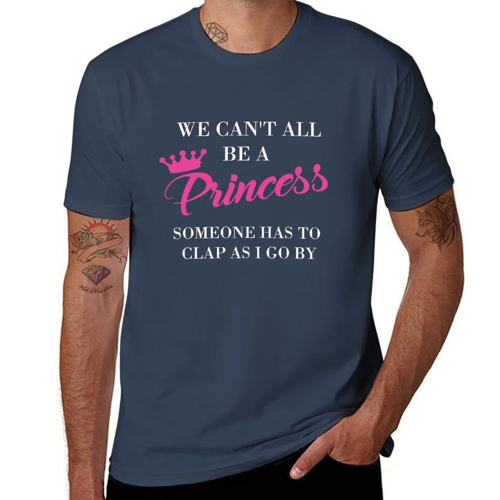 We Cant All Be A Princess Someone Has To Clap As I Go By TShirt Big and Tall Loose Fit TShirt