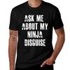 Ask Me About My Ninja Disguise Tshirt T Shirt Unisex Plain Tshirt
