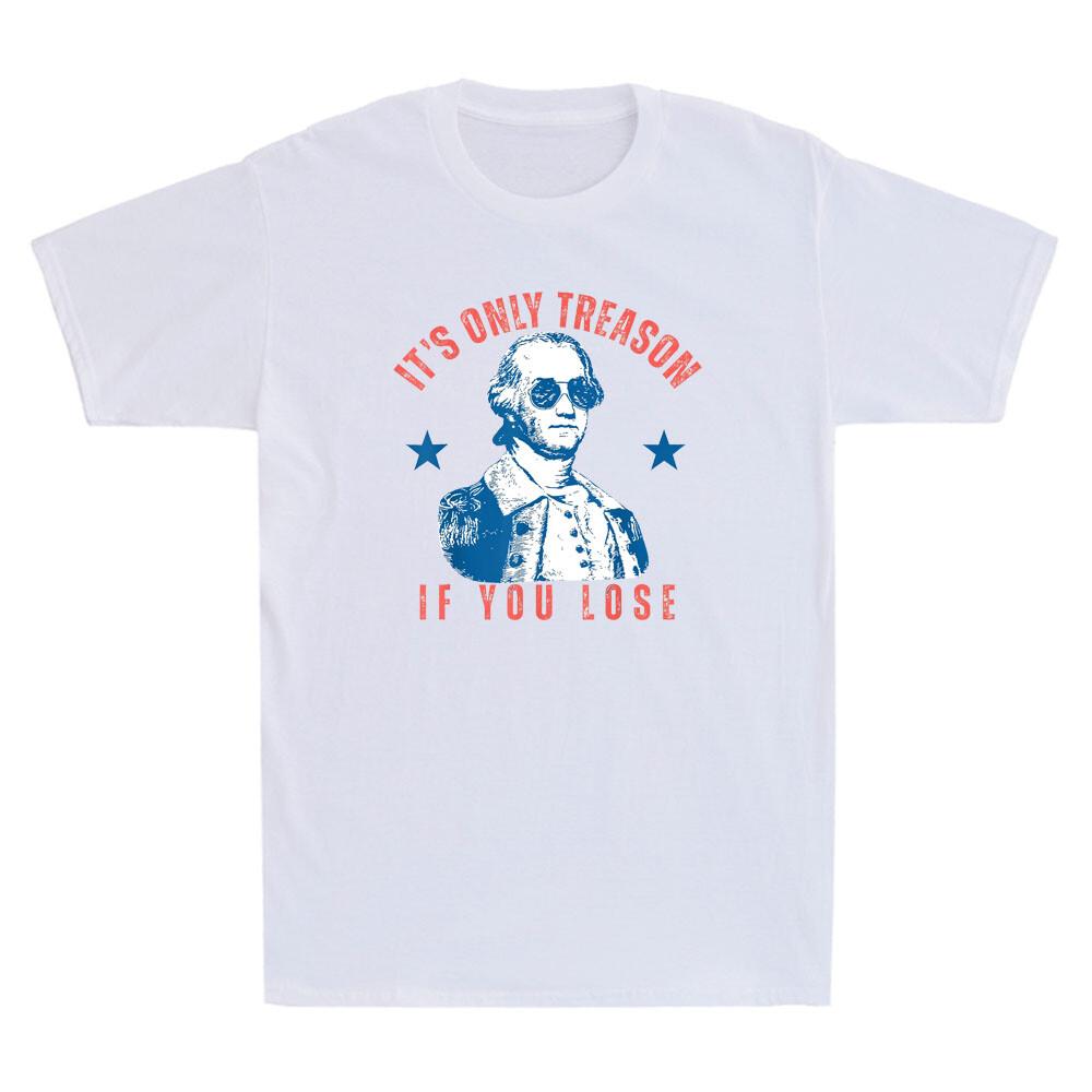 Its Only Treason If You Lose Funny Washington American 4th of July Men's T-Shirt Unisex T-Shirt