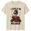 I Could Be Meaner Christmas Holidays Skeleton Unisexs TShirt Unisexs Graphic Tee