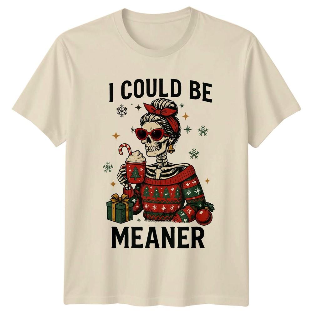 I Could Be Meaner Christmas Holidays Skeleton Unisexs TShirt Unisexs Graphic Tee