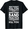What Doesn't Kill You Makes U Stronger Except Marching Band Unisex T-Shirt
