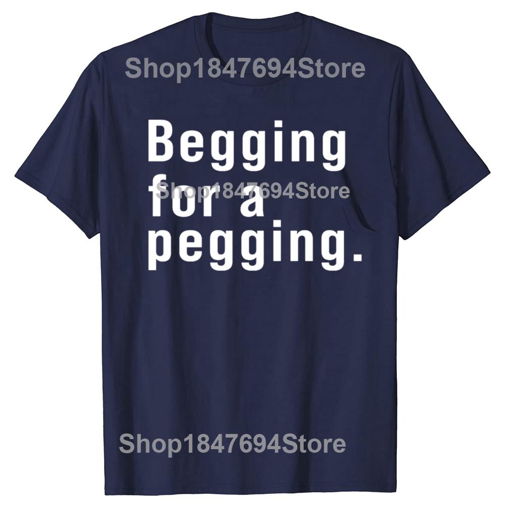 Футболка Begging for A Pegging с забавным принтом в виде букв, весна-лето, хлопковые мягкие футболки, свободные повседневные футболки, уличная одежда унисекс