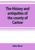 Книга The History And Antiquities Of The County Of Carlow by John Ryan - Paperback