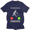 Badminton Is Calling T Shirts for Men Pure Cotton Tees Valentines Day Gift Tshirt Short Sleeve Fashion Tshirt Clothing