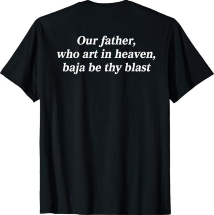 Our Father, Who Art in Heaven, Baja Be Thy Blast (On Back) T-Shirt