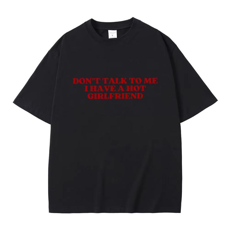 Dont Talk To Me I Have A Hot Girlfriend Text Funny Meme Graphic T Shirts Unisex Women Casual Cotton Tshirts Oversized Tee Shirt