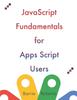 The JavaScript Fundamentals for Apps Script Users Book