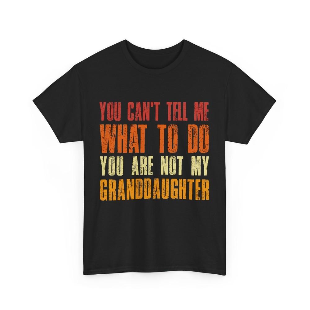 You Can't Tell Me What to Do You Are Not My Granddaughter Grandpa Vintage Shirt Unisex T-Shirt