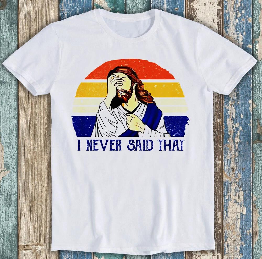I Never Said That Christian Humor Jesus God Lover Funny Gift Tee T Shirt M1515