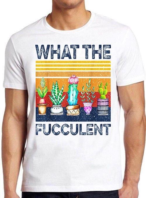 What Fucculent Cactus Succulents Plants Gardening Funny Gift Tee T Shirt M883