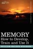 Книга Memory : How To Develop, Train and Use It