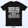 Working With You Is Like Working Alone But Harder T-Shirt