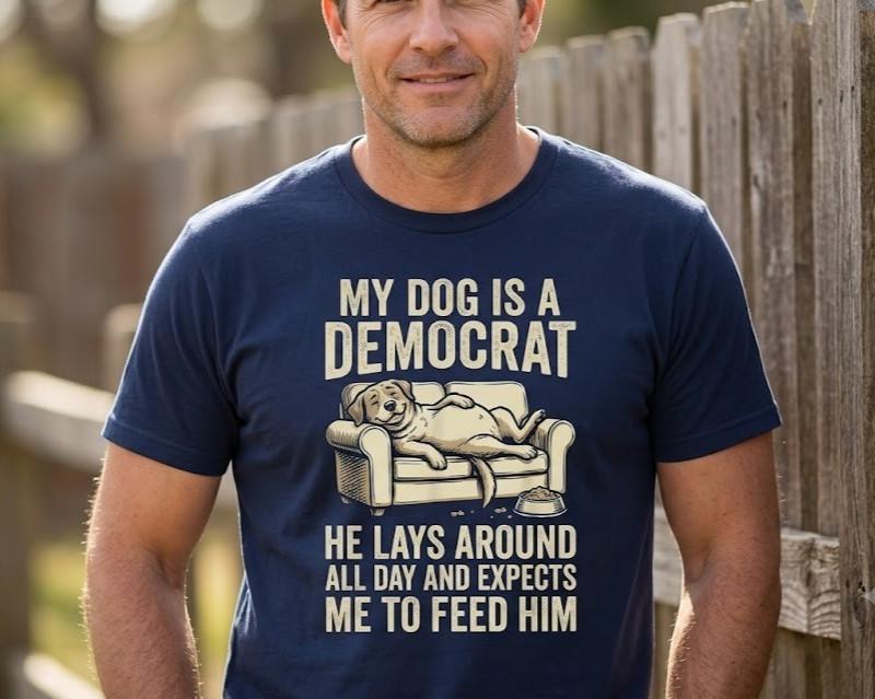 My Dog is A Democrat He Lays Around All Day Unisex T-Shirt