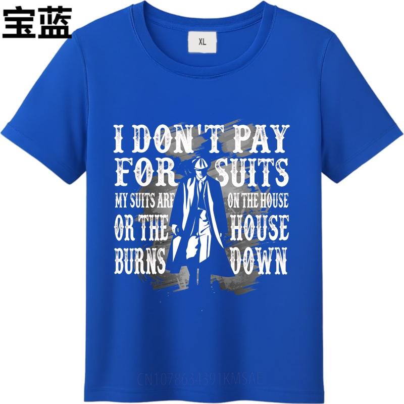 Hiphop For Him Summer tshirt I Dont Pay For Suits My Suits Are On The House Or The House Burns Down Short Sleeve Relaxed Fit