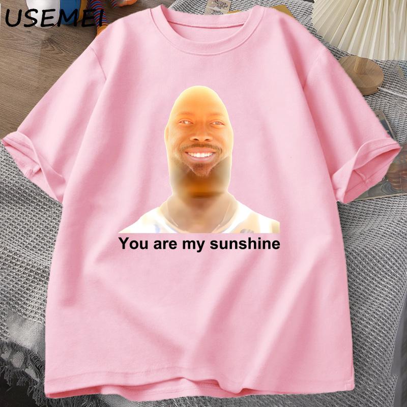 You Are My Sunshine Meme Graphic T Shirts for Women Unisex Cotton Summer Printed Unisexs Tshirt Summer Short Sleeve Tees Clothes