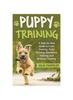 Книга Puppy Training : A Step-by-Step Guide To Crate Training, Potty Training, Obedience Training, and Behavior Training