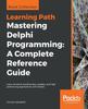 Книга Mastering Delphi Programming: A Complete Reference Guide : Learn All About Building Fast, Scalable, and High Performing Applications with Delphi