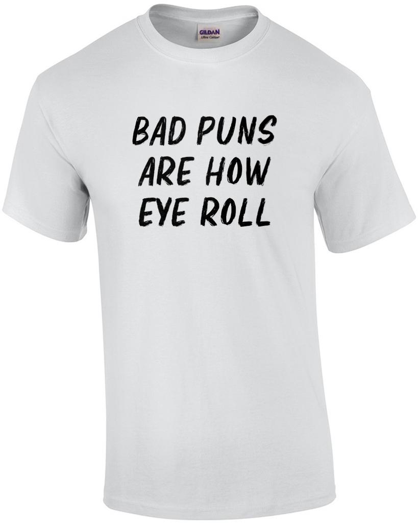 Bad puns are how eye roll - funny pun t-shirt Unisex T-Shirt