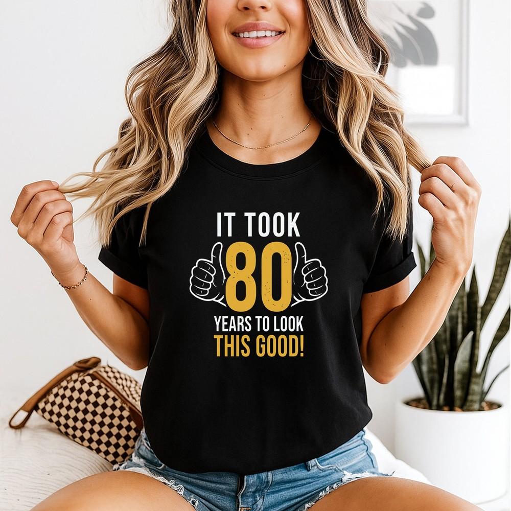 80th Birthday Gift Took Me 80 Years 80 Year Old Unisexs Tshirt
