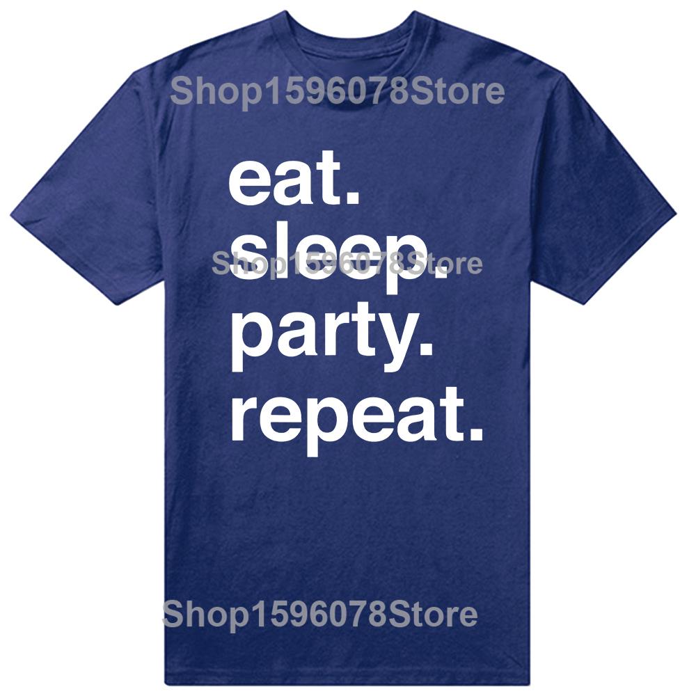 Funny Eat Sleep Party Repeat T Shirts Pure Cotton Humor Streetwear Tee Shirt Short Sleeve Loose Clothing Unisex