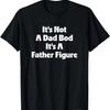 It's Not A Dad Bod Father Figure Funny Bold Text Design T-Shirt