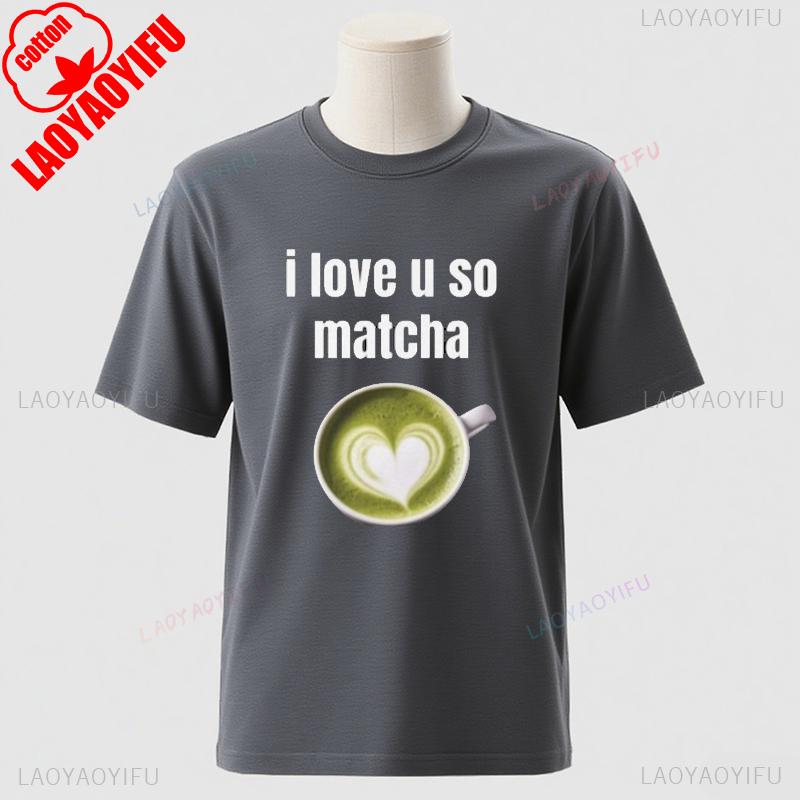 I Love You Very Matcha Shirt Cotton TShirt Shortsleev Funny Viral Joke New Arrival Funny Camise Streetwear Fashion Unisex Tee