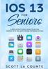 Книга IOS 13 For Seniors : A Ridiculously Simple Guide To Getting Started With the Latest iPhone Operating System