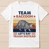 Team Raccoon Live Fast Lets Eat Trash Instead Spirit Animal Funny Gift Tee T Shirt 2916