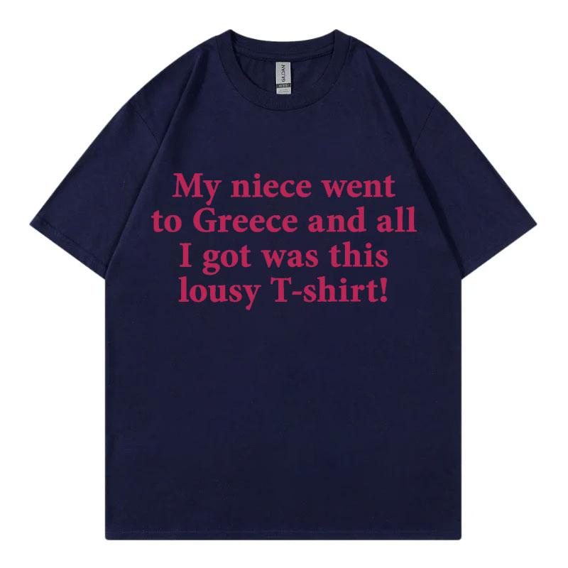 My Niece Went To Greece Funny Meme T Shirt High Street Fashion Trend Short Sleeve Tshirts Unisex Unisex Casual 100cotton Tshirt