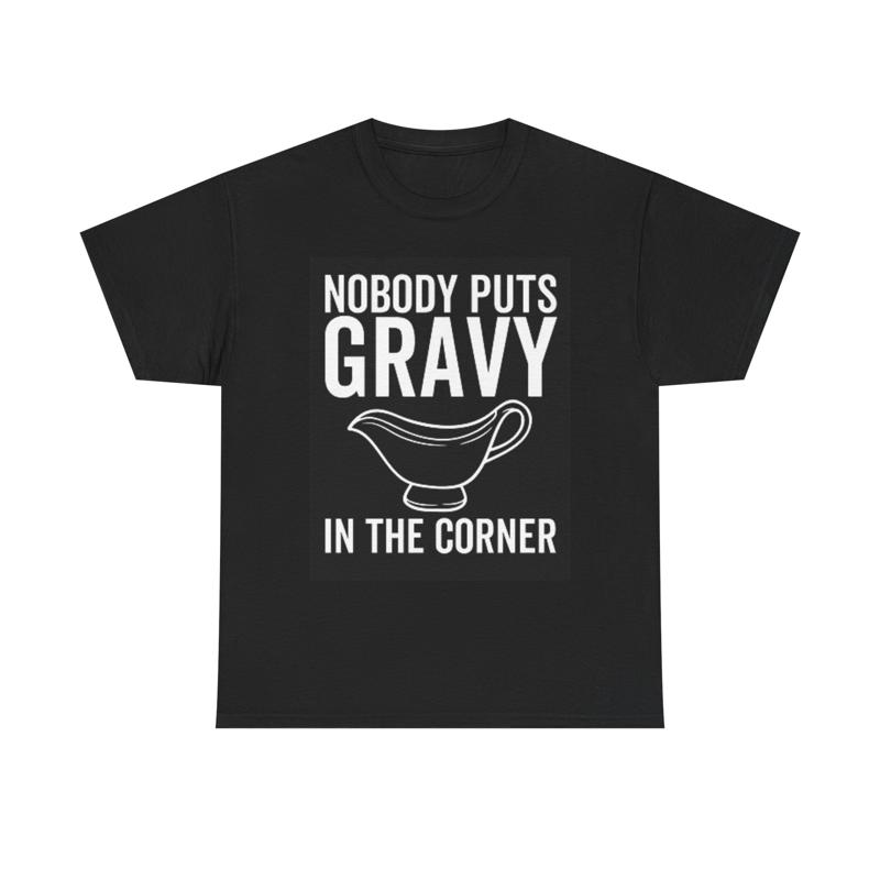 Nobody Puts Gravy In The Corner T Shirt Funny Heavy Cotton