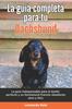 Книга La Guia Completa Para Tu Dachshund : La Guia Indispensable Para El Dueno Perfecto Y Un Dachshund Obediente, Sano Y Feliz.