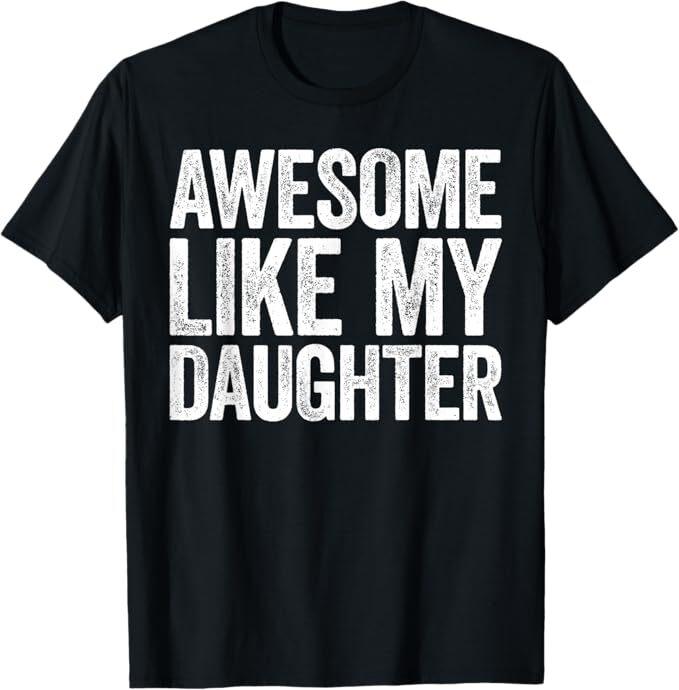 Awesome Like My Daughter Shirt Funny Men Dad Fathers Day T-Shirt
