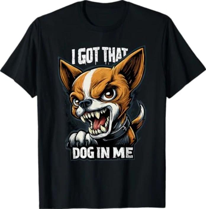 Funny Chihuahua | I Got That Dog in Me T-Shirt