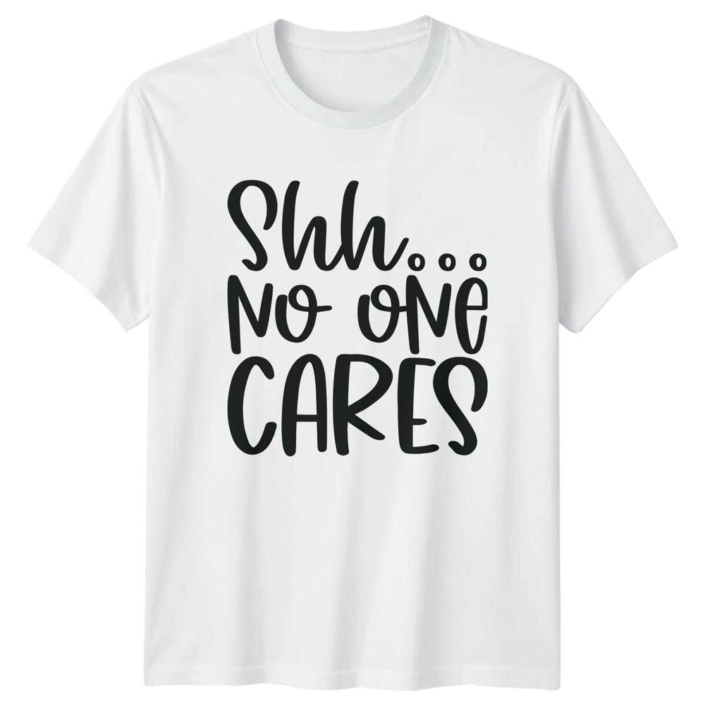 ShhNo One Cares Sarcastic Funny TShirt Adult Humor Graphic Tee