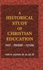 The A Historical Study of Christian Education : Past - Present - Future Book
