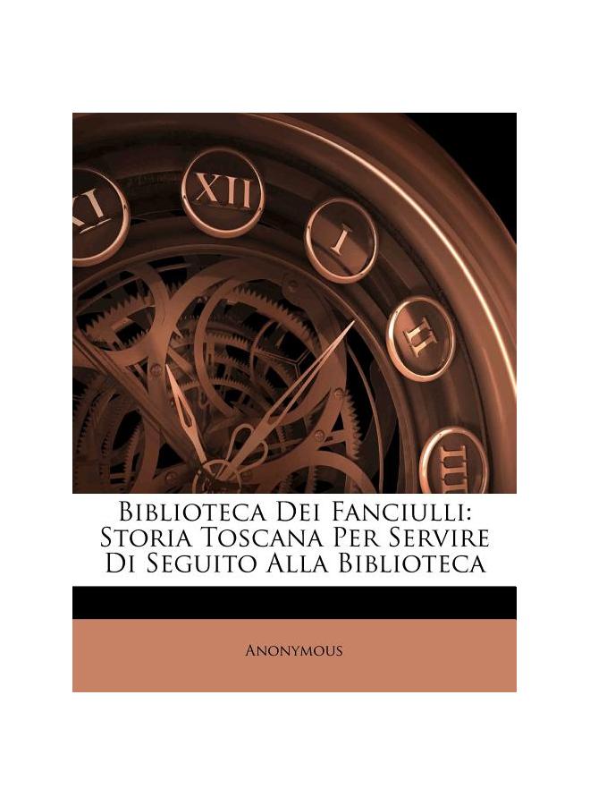The Biblioteca Dei Fanciulli: Storia Toscana Per Servire Di Seguito Alla Biblioteca Book