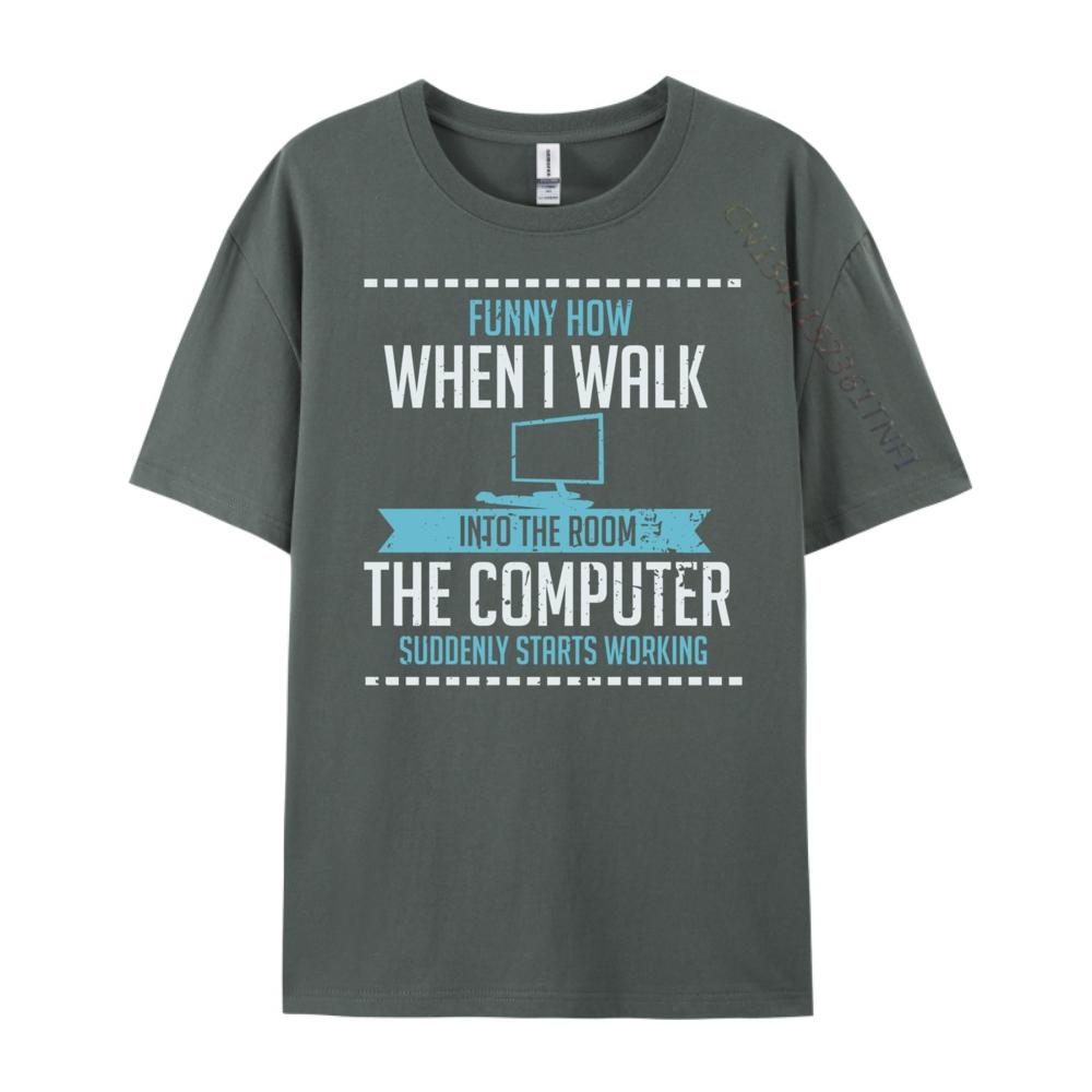 Funny How When I Walk Into The Room The Computer Suddenly Free Shippping Clothes Luxury Brand Tshirts St Patricks Day