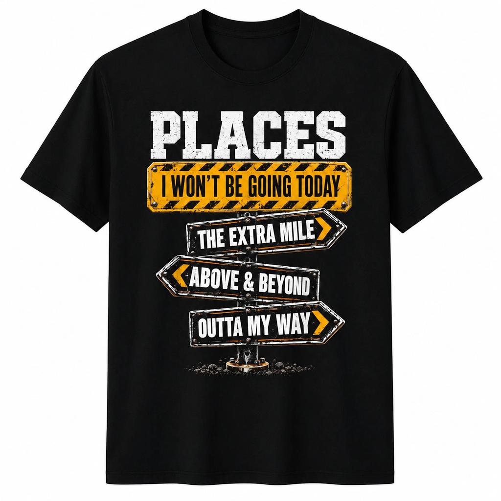 Places I Won't Be Going Today The Extra Mile Funny T-Shirt