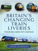 The Britain S Changing Train Liveries : Four Decades of Change Book