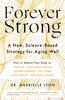 The Forever Strong : A New, Science-based Strategy for Aging Well Book