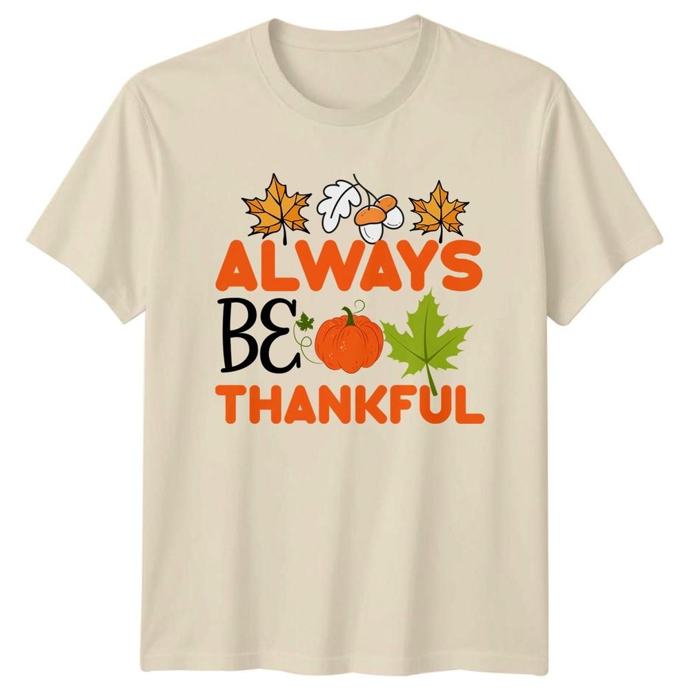 Always Be Thankful TShirt Autumn Thanksgiving Gift For Him And Her