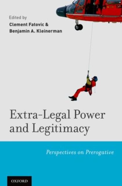 The Extra-Legal Power and Legitimacy : Perspectives On Prerogative Book