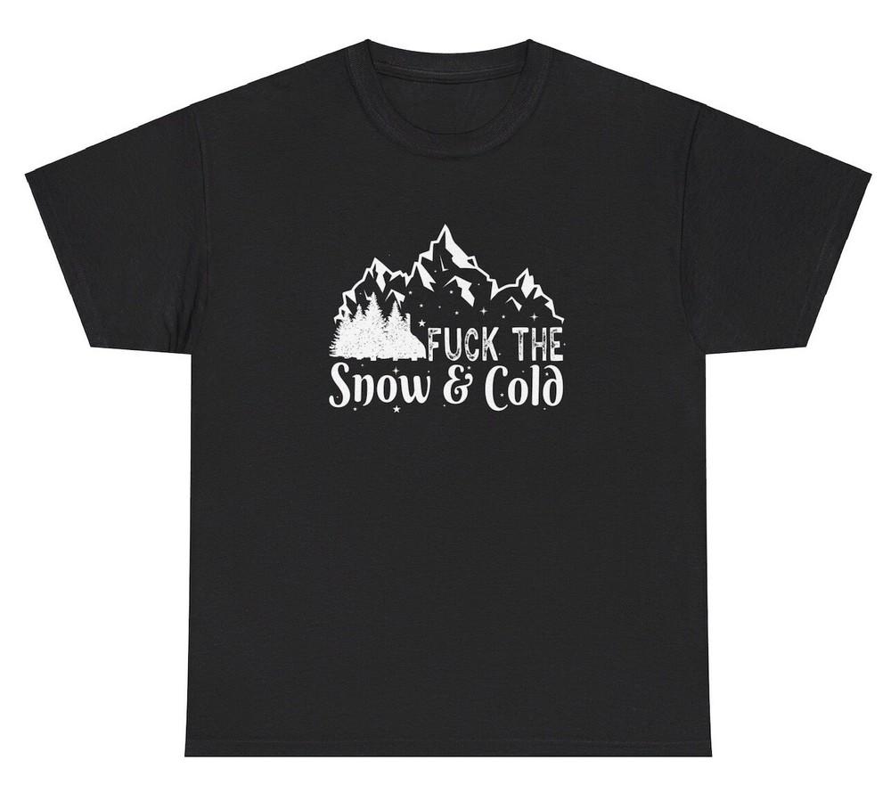 F*ck The Snow And Cold T Shirt Funny I Hate Cold Offensive Sarcastic Joke Tee Unisex T-Shirt