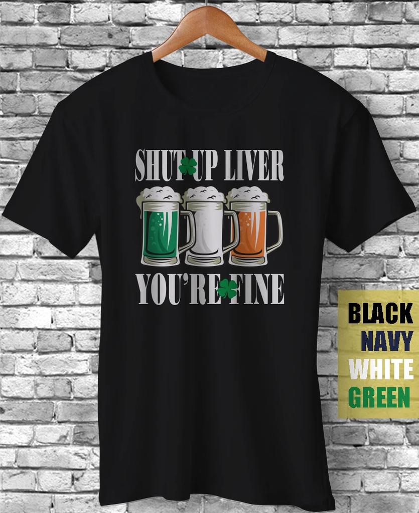 Shut Up Liver You're Fine Shamrock Irish Flag Funny St Patrick's Day Gift TShirt