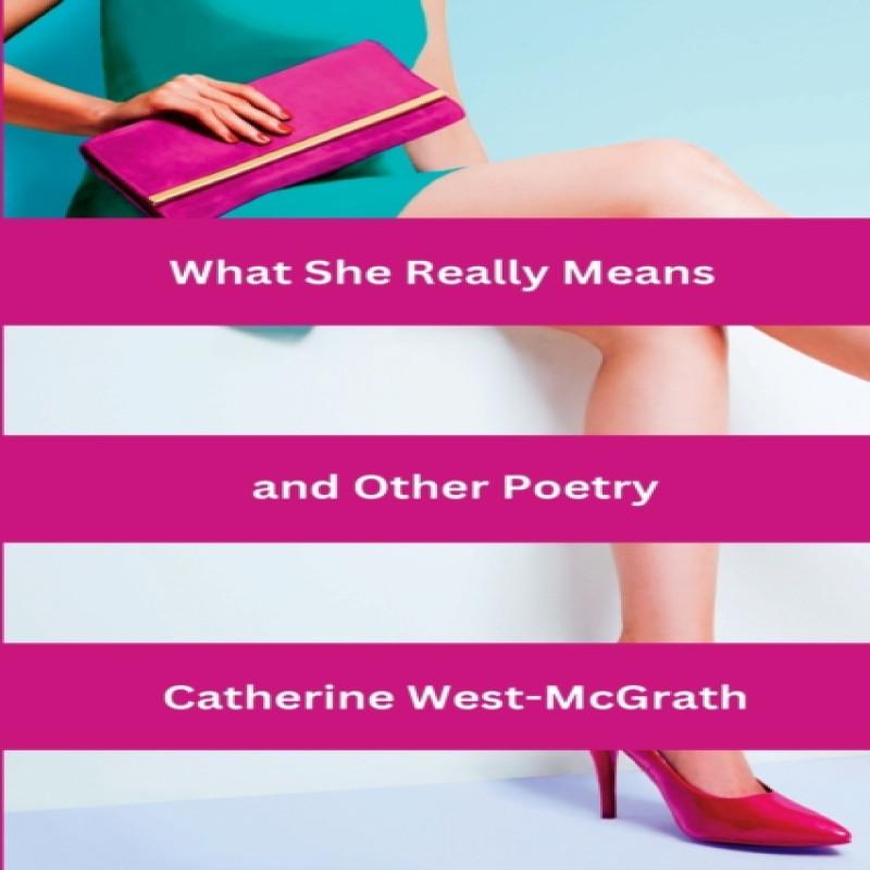 What She Really Means and Other Poetry by Catherine WestMcGrath... 9781739113322