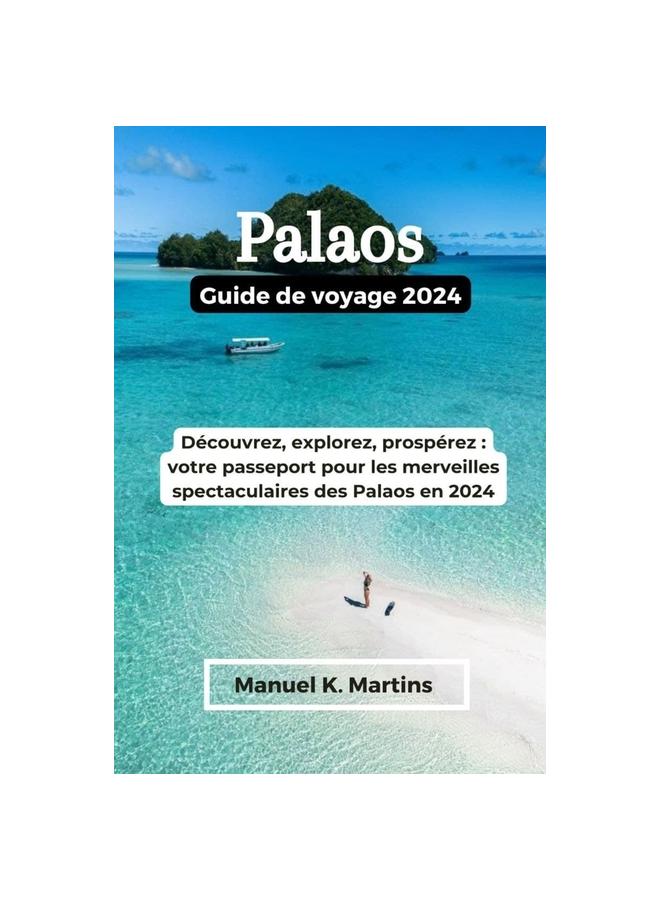 Книга Palaos Guide De Voyage 2024 : Decouvrez, Explorez, Prosperez: Votre Passeport Pour Les Merveilles Spectaculaires Des Palaos En 2024