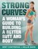 The Strong Curves : A Woman's Guide To Building a Better Butt and Body Book